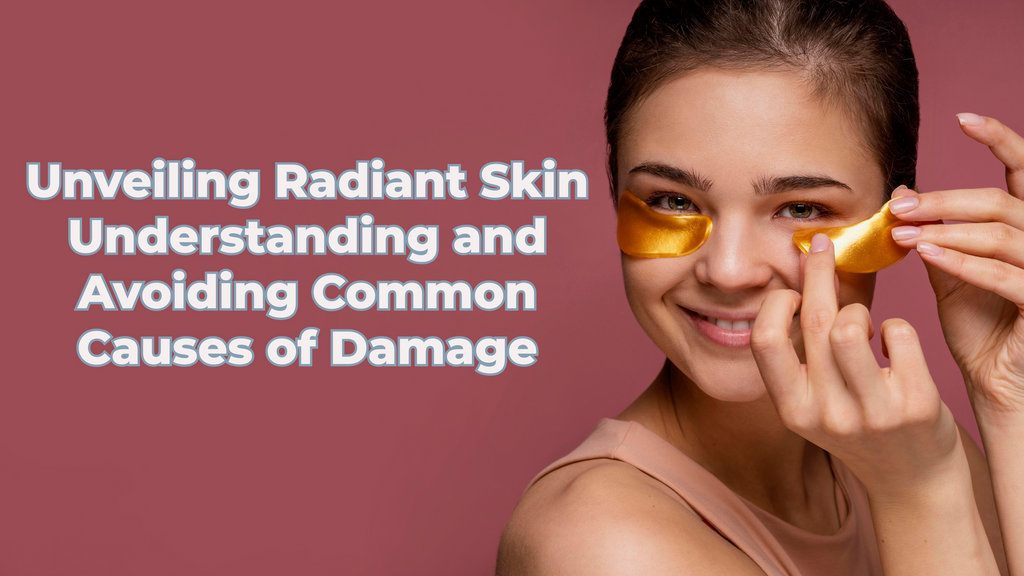 Unveiling Radiant Skin: Understanding and Avoiding Common Causes of Damage